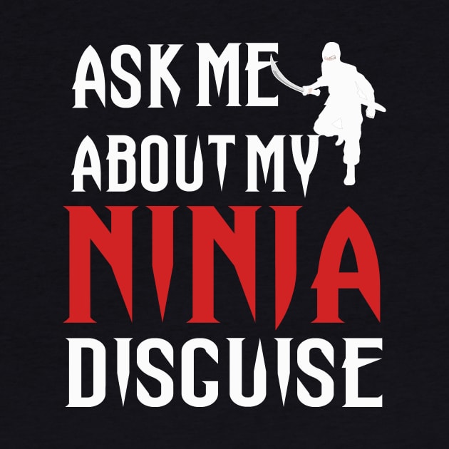 ASK ME ABOUT MY NINJA DISGUISE by DESIGNSDREAM